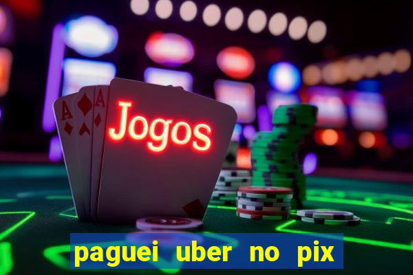 paguei uber no pix e nao achou motorista